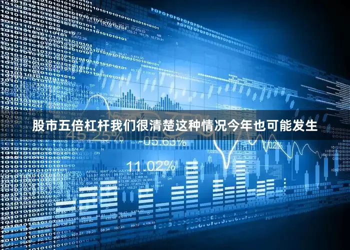 股市五倍杠杆我们很清楚这种情况今年也可能发生